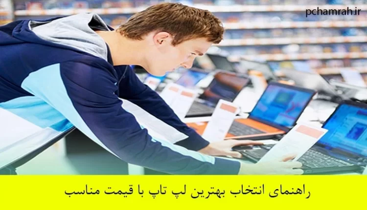 راهنمای انتخاب بهترین لپ تاپ با قیمت مناسب